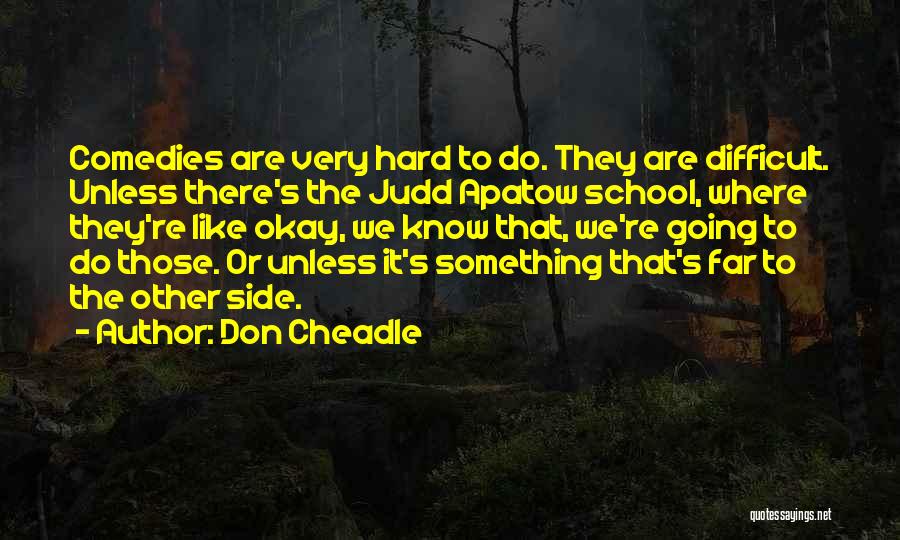 Don Cheadle Quotes: Comedies Are Very Hard To Do. They Are Difficult. Unless There's The Judd Apatow School, Where They're Like Okay, We