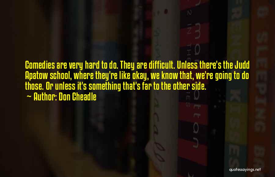 Don Cheadle Quotes: Comedies Are Very Hard To Do. They Are Difficult. Unless There's The Judd Apatow School, Where They're Like Okay, We