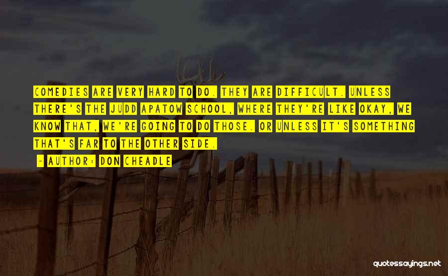 Don Cheadle Quotes: Comedies Are Very Hard To Do. They Are Difficult. Unless There's The Judd Apatow School, Where They're Like Okay, We