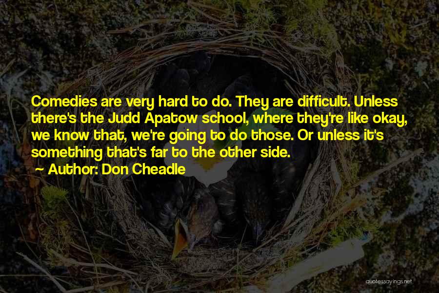 Don Cheadle Quotes: Comedies Are Very Hard To Do. They Are Difficult. Unless There's The Judd Apatow School, Where They're Like Okay, We