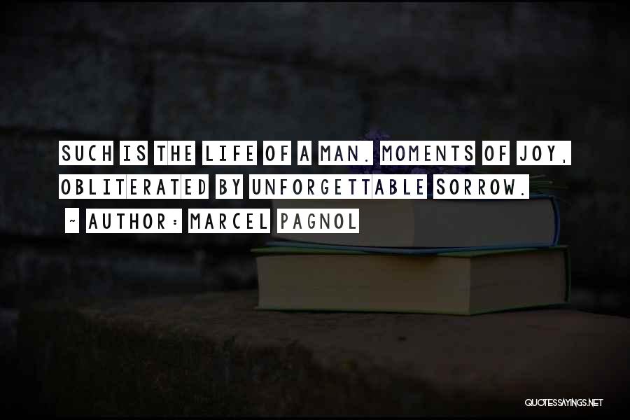 Marcel Pagnol Quotes: Such Is The Life Of A Man. Moments Of Joy, Obliterated By Unforgettable Sorrow.