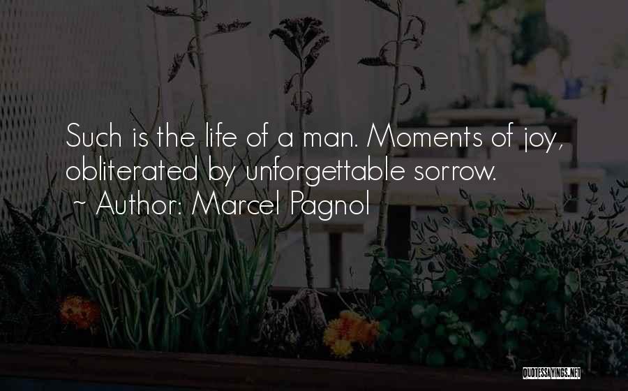 Marcel Pagnol Quotes: Such Is The Life Of A Man. Moments Of Joy, Obliterated By Unforgettable Sorrow.