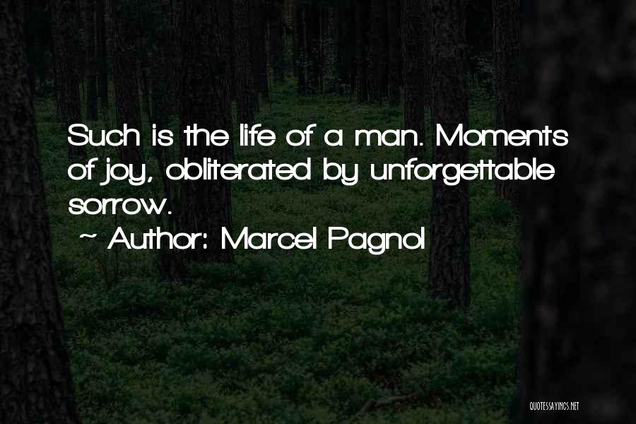 Marcel Pagnol Quotes: Such Is The Life Of A Man. Moments Of Joy, Obliterated By Unforgettable Sorrow.
