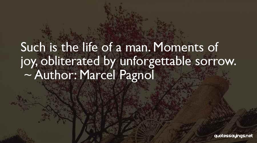 Marcel Pagnol Quotes: Such Is The Life Of A Man. Moments Of Joy, Obliterated By Unforgettable Sorrow.