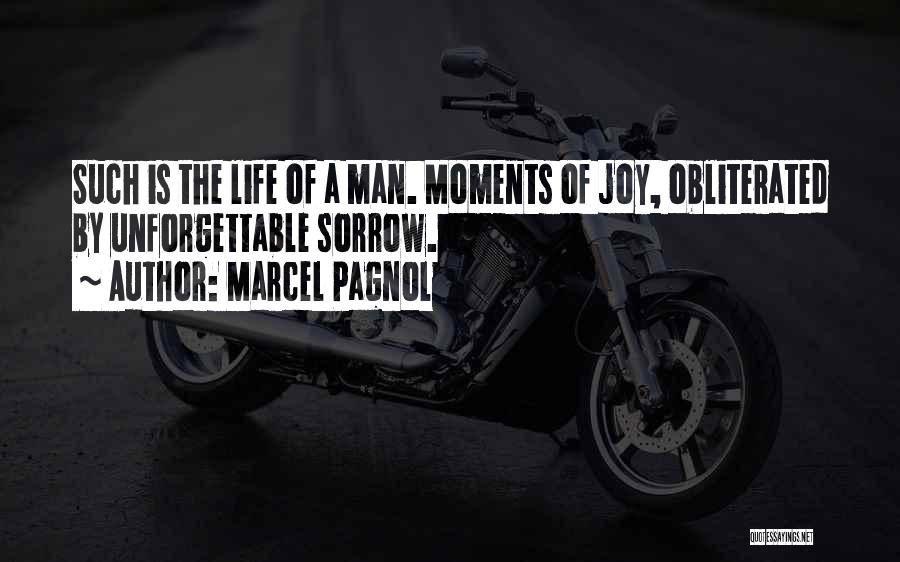 Marcel Pagnol Quotes: Such Is The Life Of A Man. Moments Of Joy, Obliterated By Unforgettable Sorrow.