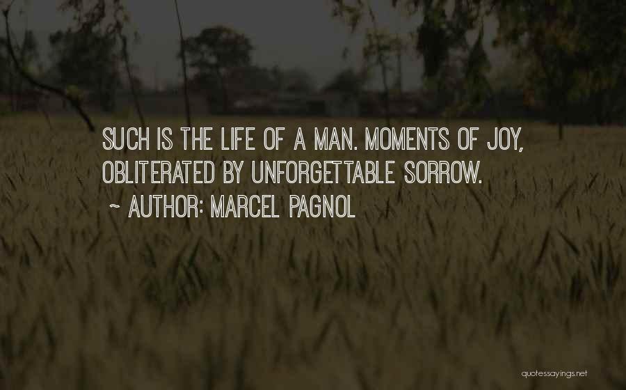 Marcel Pagnol Quotes: Such Is The Life Of A Man. Moments Of Joy, Obliterated By Unforgettable Sorrow.