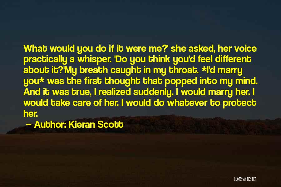 Kieran Scott Quotes: What Would You Do If It Were Me?' She Asked, Her Voice Practically A Whisper. 'do You Think You'd Feel