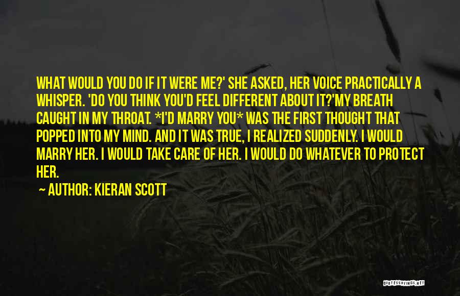 Kieran Scott Quotes: What Would You Do If It Were Me?' She Asked, Her Voice Practically A Whisper. 'do You Think You'd Feel