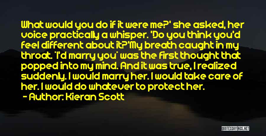 Kieran Scott Quotes: What Would You Do If It Were Me?' She Asked, Her Voice Practically A Whisper. 'do You Think You'd Feel