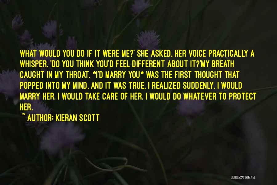 Kieran Scott Quotes: What Would You Do If It Were Me?' She Asked, Her Voice Practically A Whisper. 'do You Think You'd Feel