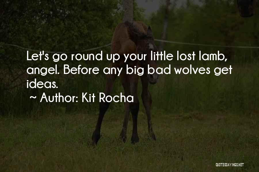 Kit Rocha Quotes: Let's Go Round Up Your Little Lost Lamb, Angel. Before Any Big Bad Wolves Get Ideas.