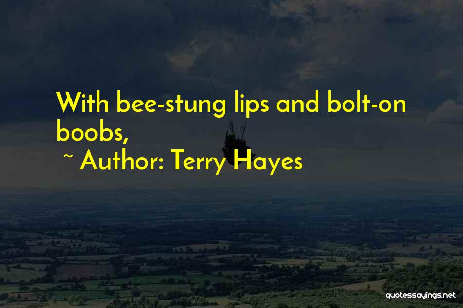 Terry Hayes Quotes: With Bee-stung Lips And Bolt-on Boobs,