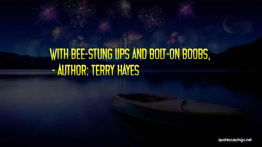 Terry Hayes Quotes: With Bee-stung Lips And Bolt-on Boobs,