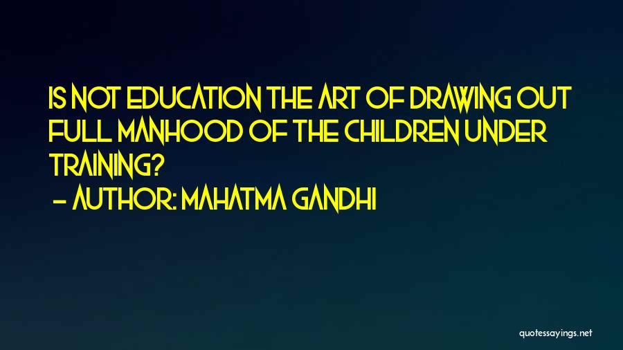 Mahatma Gandhi Quotes: Is Not Education The Art Of Drawing Out Full Manhood Of The Children Under Training?