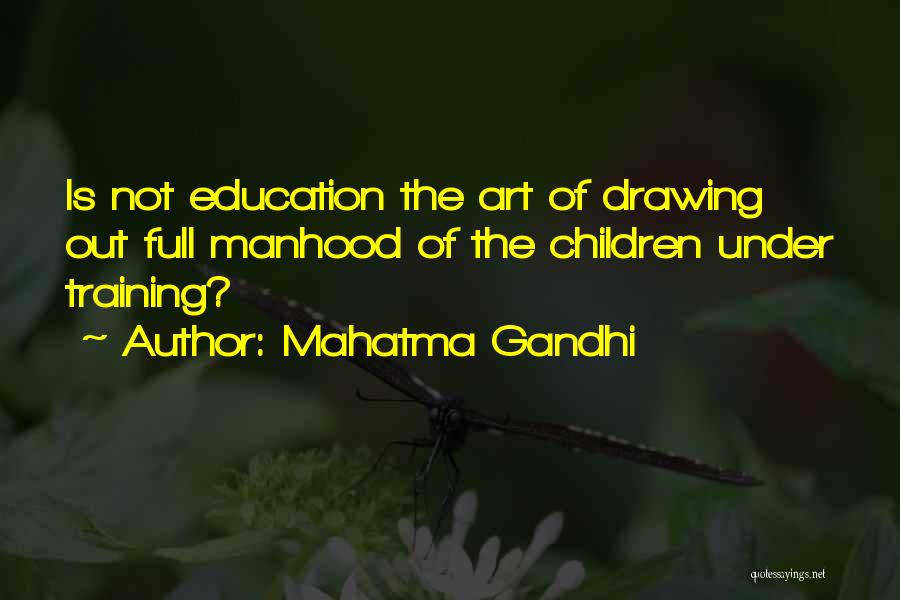 Mahatma Gandhi Quotes: Is Not Education The Art Of Drawing Out Full Manhood Of The Children Under Training?