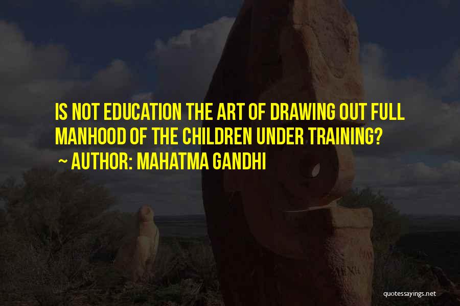 Mahatma Gandhi Quotes: Is Not Education The Art Of Drawing Out Full Manhood Of The Children Under Training?