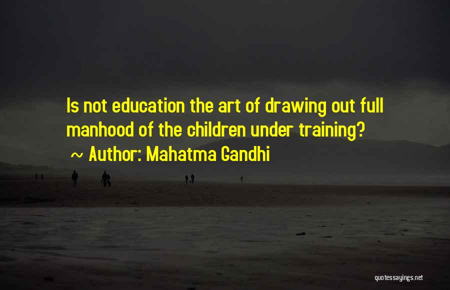 Mahatma Gandhi Quotes: Is Not Education The Art Of Drawing Out Full Manhood Of The Children Under Training?