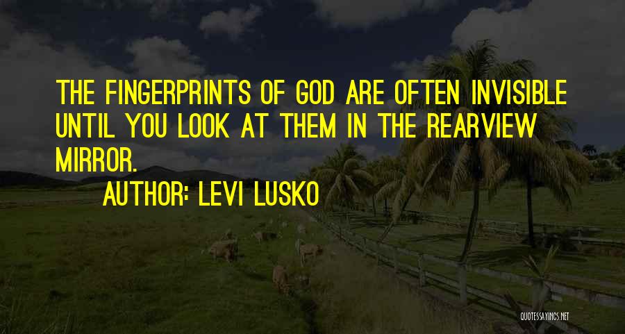 Levi Lusko Quotes: The Fingerprints Of God Are Often Invisible Until You Look At Them In The Rearview Mirror.