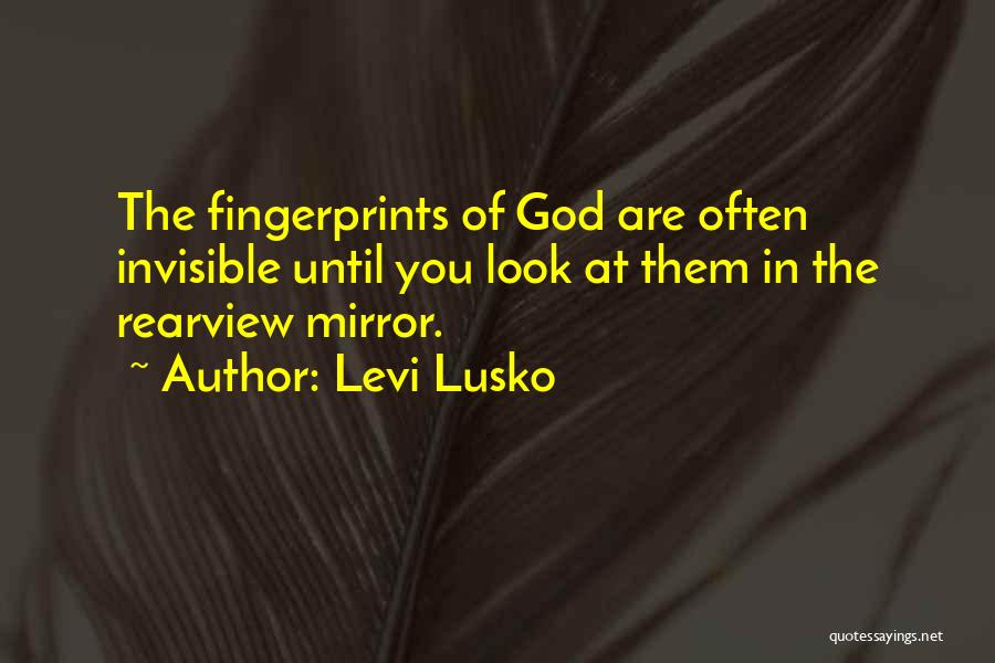 Levi Lusko Quotes: The Fingerprints Of God Are Often Invisible Until You Look At Them In The Rearview Mirror.
