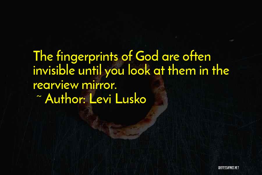 Levi Lusko Quotes: The Fingerprints Of God Are Often Invisible Until You Look At Them In The Rearview Mirror.