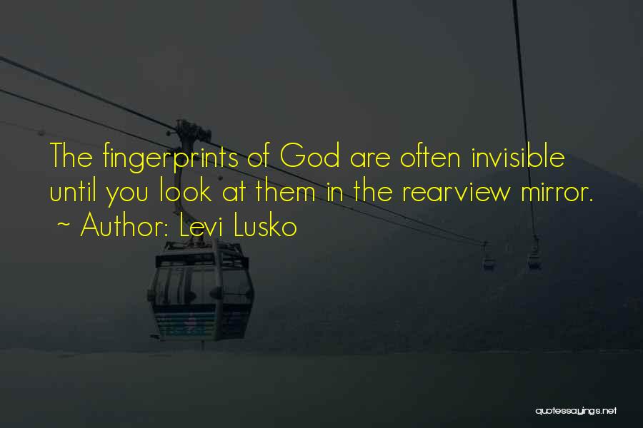 Levi Lusko Quotes: The Fingerprints Of God Are Often Invisible Until You Look At Them In The Rearview Mirror.