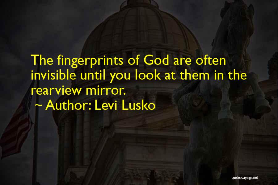 Levi Lusko Quotes: The Fingerprints Of God Are Often Invisible Until You Look At Them In The Rearview Mirror.