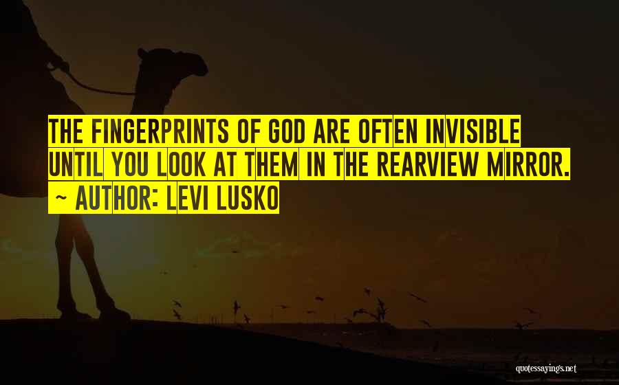 Levi Lusko Quotes: The Fingerprints Of God Are Often Invisible Until You Look At Them In The Rearview Mirror.