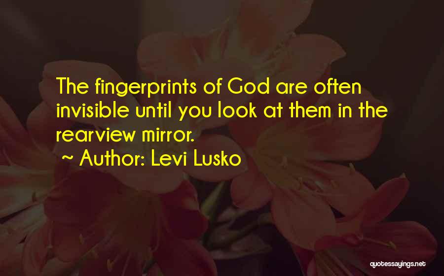 Levi Lusko Quotes: The Fingerprints Of God Are Often Invisible Until You Look At Them In The Rearview Mirror.