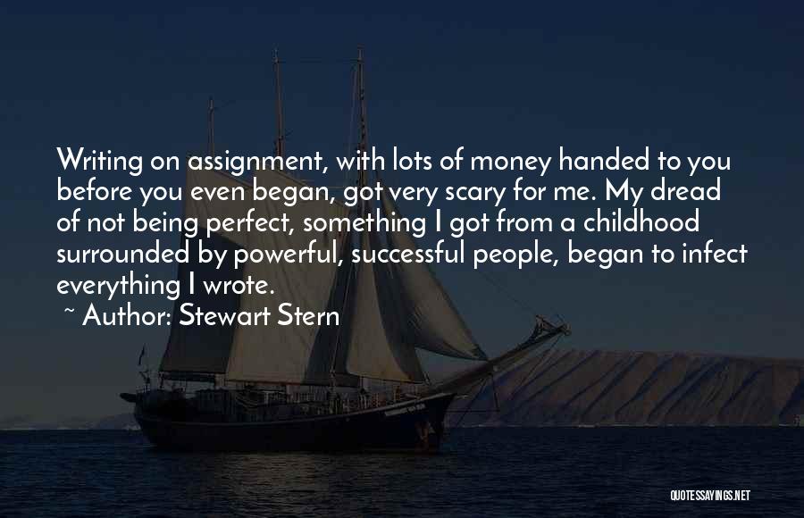 Stewart Stern Quotes: Writing On Assignment, With Lots Of Money Handed To You Before You Even Began, Got Very Scary For Me. My