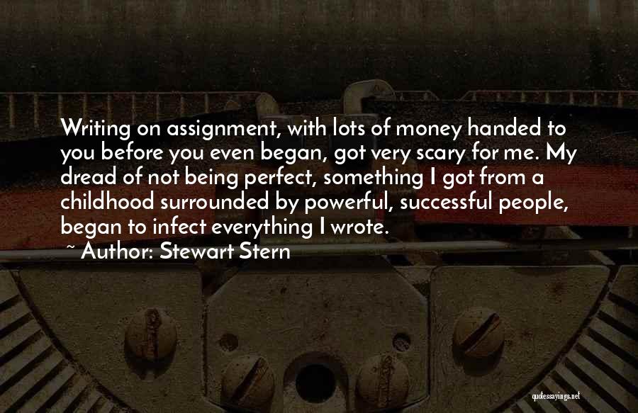 Stewart Stern Quotes: Writing On Assignment, With Lots Of Money Handed To You Before You Even Began, Got Very Scary For Me. My