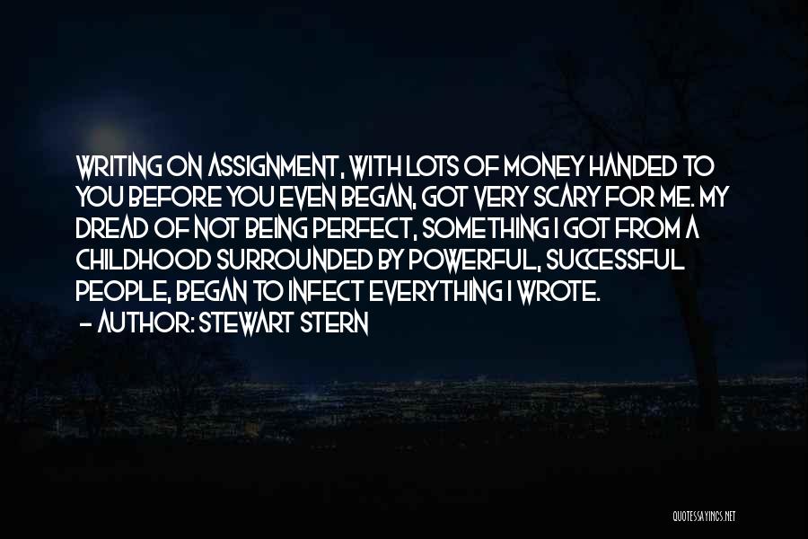 Stewart Stern Quotes: Writing On Assignment, With Lots Of Money Handed To You Before You Even Began, Got Very Scary For Me. My