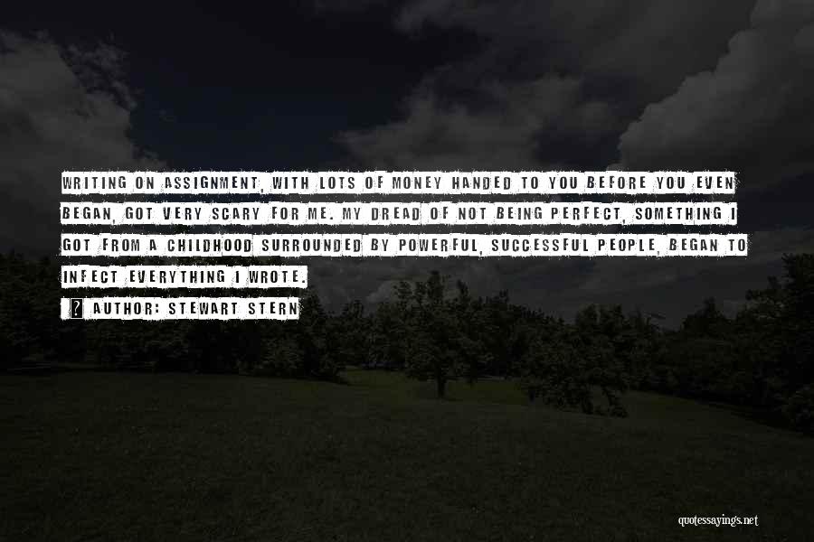 Stewart Stern Quotes: Writing On Assignment, With Lots Of Money Handed To You Before You Even Began, Got Very Scary For Me. My