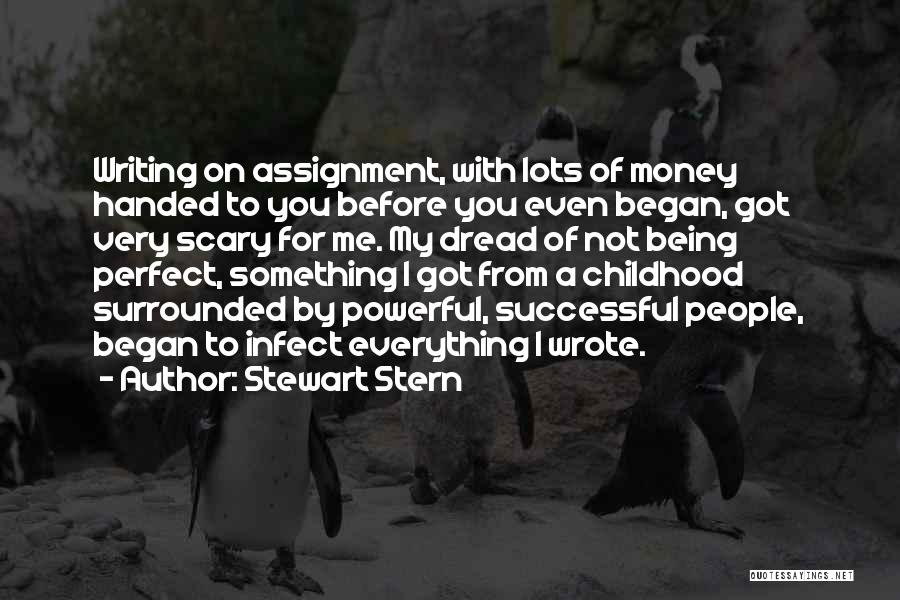 Stewart Stern Quotes: Writing On Assignment, With Lots Of Money Handed To You Before You Even Began, Got Very Scary For Me. My