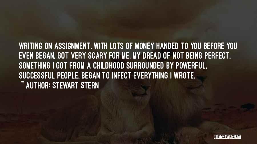 Stewart Stern Quotes: Writing On Assignment, With Lots Of Money Handed To You Before You Even Began, Got Very Scary For Me. My