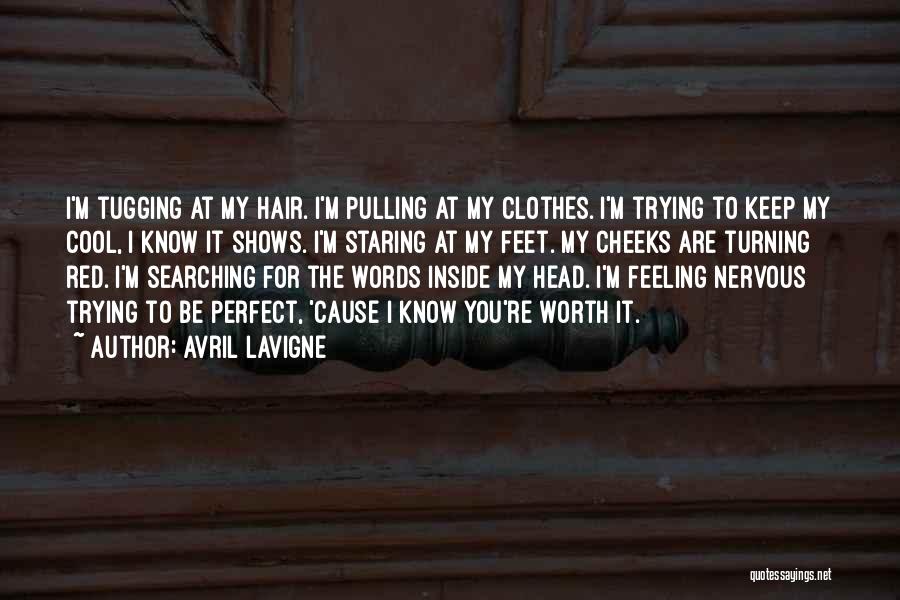 Avril Lavigne Quotes: I'm Tugging At My Hair. I'm Pulling At My Clothes. I'm Trying To Keep My Cool, I Know It Shows.