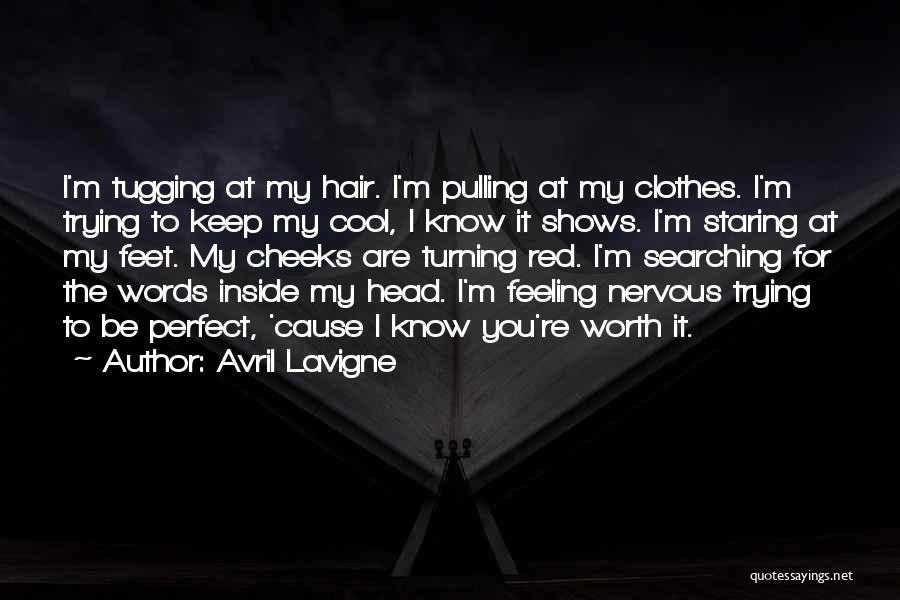 Avril Lavigne Quotes: I'm Tugging At My Hair. I'm Pulling At My Clothes. I'm Trying To Keep My Cool, I Know It Shows.