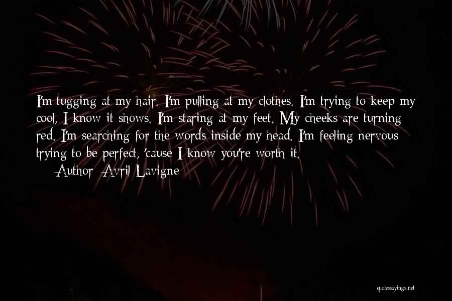 Avril Lavigne Quotes: I'm Tugging At My Hair. I'm Pulling At My Clothes. I'm Trying To Keep My Cool, I Know It Shows.