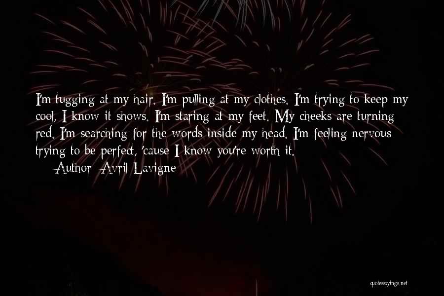 Avril Lavigne Quotes: I'm Tugging At My Hair. I'm Pulling At My Clothes. I'm Trying To Keep My Cool, I Know It Shows.