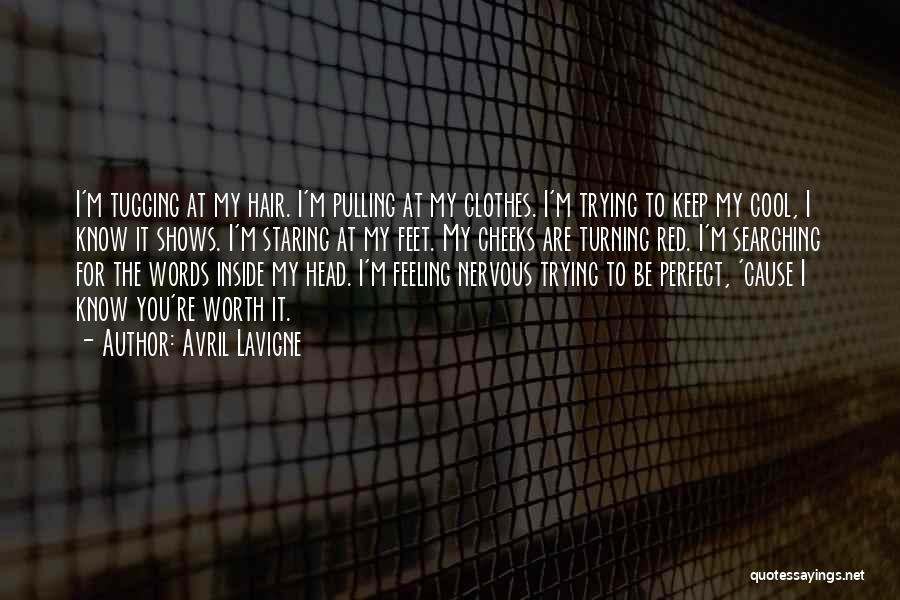 Avril Lavigne Quotes: I'm Tugging At My Hair. I'm Pulling At My Clothes. I'm Trying To Keep My Cool, I Know It Shows.