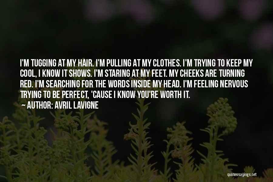 Avril Lavigne Quotes: I'm Tugging At My Hair. I'm Pulling At My Clothes. I'm Trying To Keep My Cool, I Know It Shows.