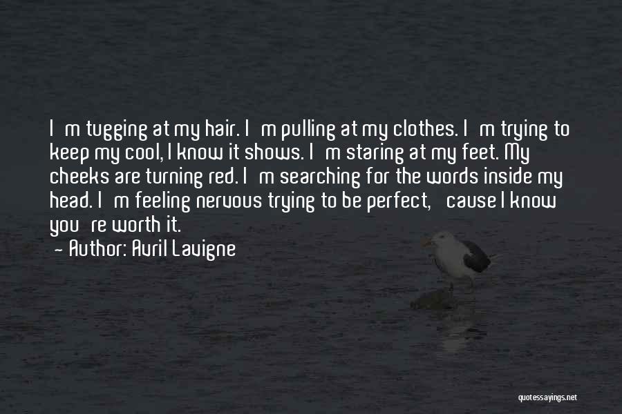 Avril Lavigne Quotes: I'm Tugging At My Hair. I'm Pulling At My Clothes. I'm Trying To Keep My Cool, I Know It Shows.