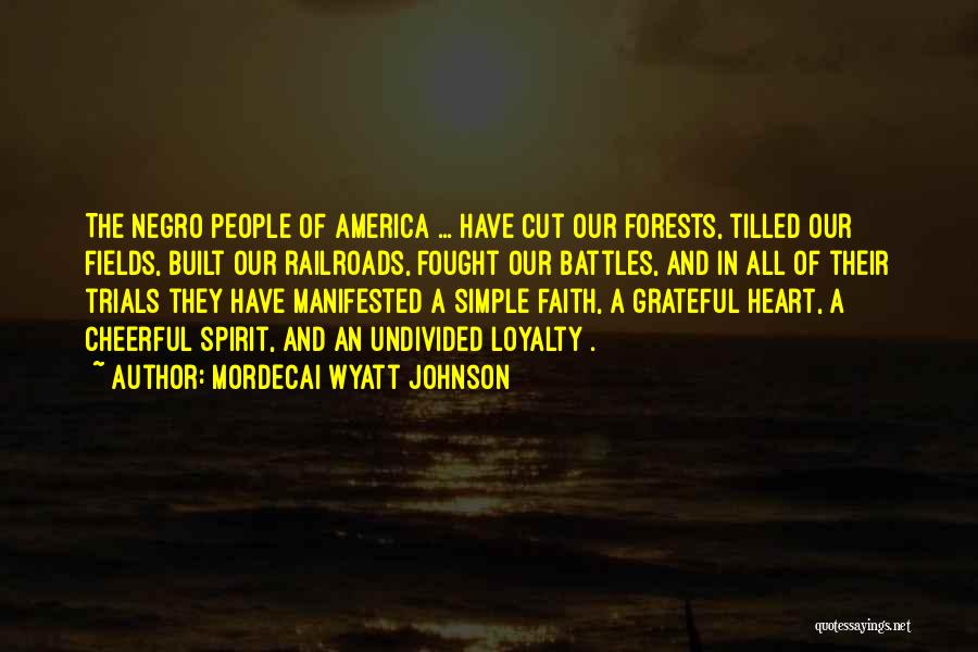 Mordecai Wyatt Johnson Quotes: The Negro People Of America ... Have Cut Our Forests, Tilled Our Fields, Built Our Railroads, Fought Our Battles, And