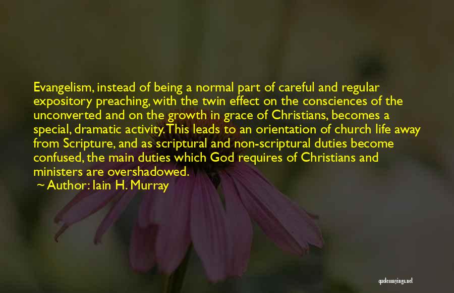 Iain H. Murray Quotes: Evangelism, Instead Of Being A Normal Part Of Careful And Regular Expository Preaching, With The Twin Effect On The Consciences