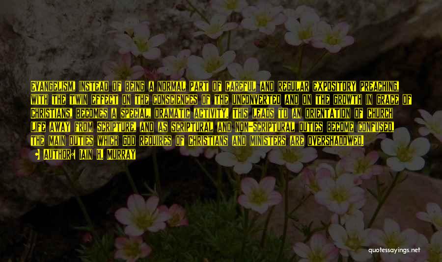 Iain H. Murray Quotes: Evangelism, Instead Of Being A Normal Part Of Careful And Regular Expository Preaching, With The Twin Effect On The Consciences