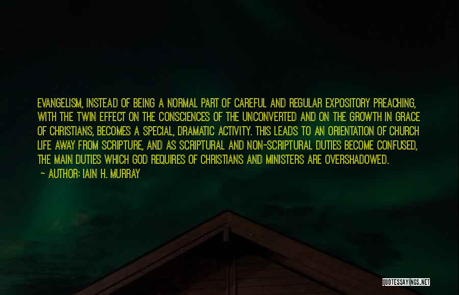 Iain H. Murray Quotes: Evangelism, Instead Of Being A Normal Part Of Careful And Regular Expository Preaching, With The Twin Effect On The Consciences