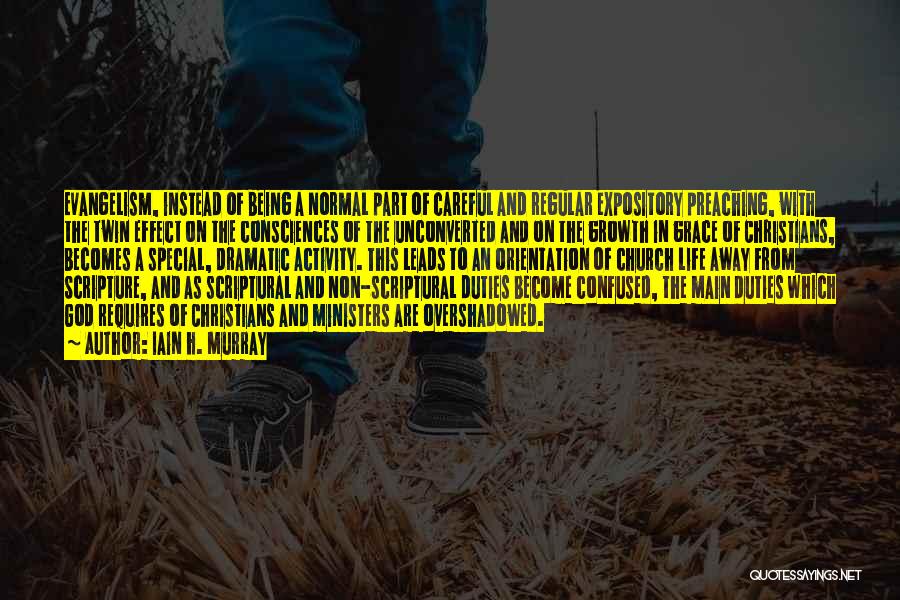 Iain H. Murray Quotes: Evangelism, Instead Of Being A Normal Part Of Careful And Regular Expository Preaching, With The Twin Effect On The Consciences