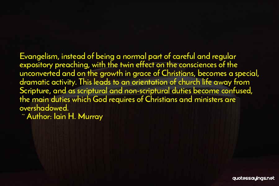 Iain H. Murray Quotes: Evangelism, Instead Of Being A Normal Part Of Careful And Regular Expository Preaching, With The Twin Effect On The Consciences