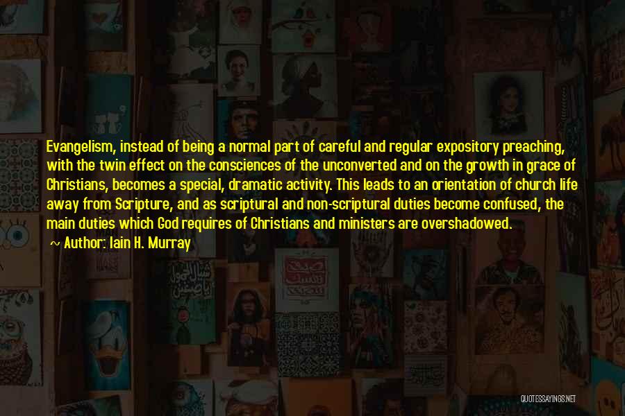 Iain H. Murray Quotes: Evangelism, Instead Of Being A Normal Part Of Careful And Regular Expository Preaching, With The Twin Effect On The Consciences