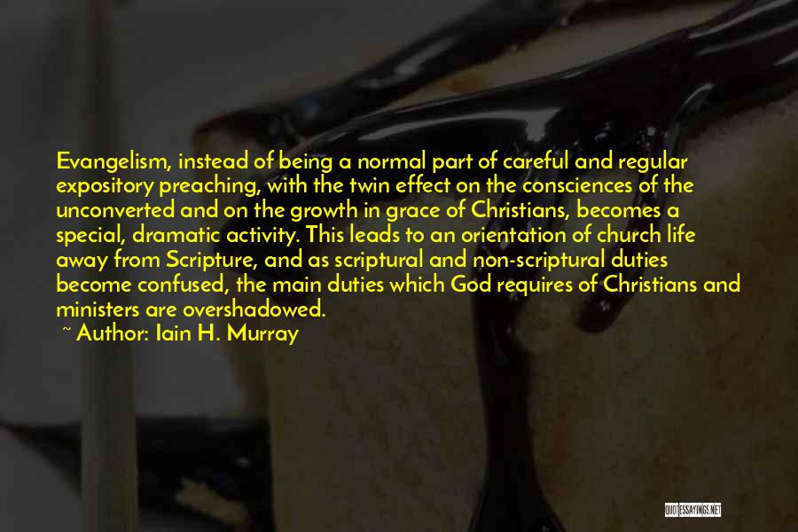 Iain H. Murray Quotes: Evangelism, Instead Of Being A Normal Part Of Careful And Regular Expository Preaching, With The Twin Effect On The Consciences