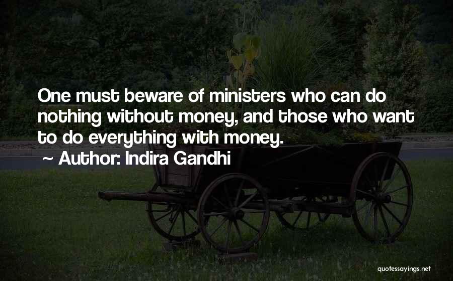 Indira Gandhi Quotes: One Must Beware Of Ministers Who Can Do Nothing Without Money, And Those Who Want To Do Everything With Money.